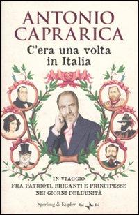 C'era un volta in Italia. In viaggio fra patrioti, briganti e principesse nei giorni dell'unita'